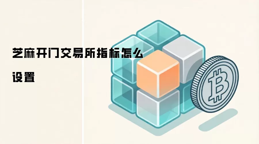 芝麻开门交易所指标设置实战教程与技巧