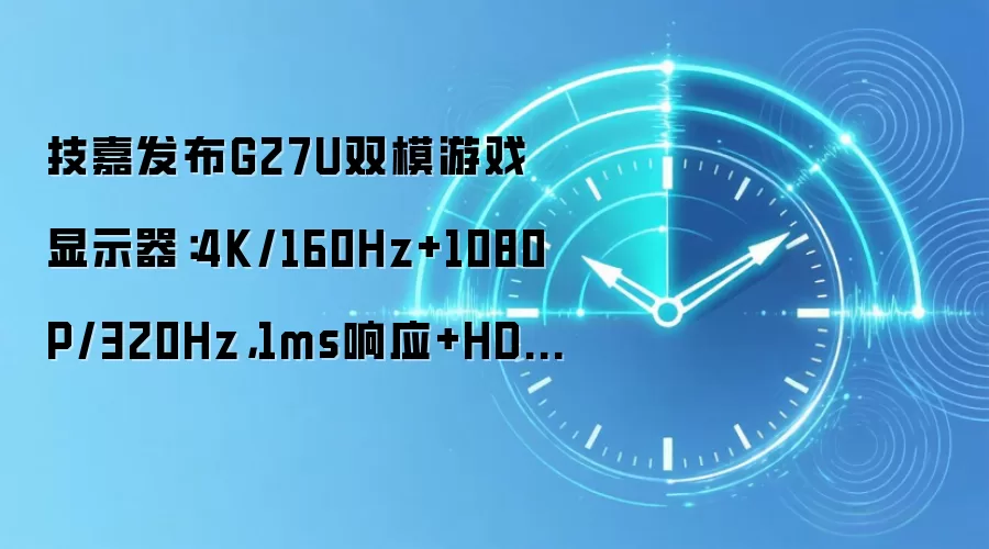 技嘉发布G27U双模游戏显示器:4K/160Hz+1080P/320Hz,1ms响应+HDR400