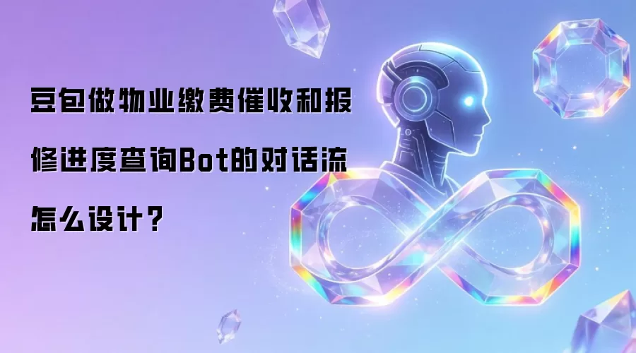 豆包做物业缴费催收和报修进度查询Bot的对话流怎么设计？
