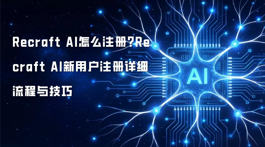 Recraft AI怎么注册？Recraft AI新用户注册详细流程与技巧