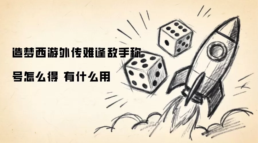 造梦西游外传难逢敌手称号怎么得 有什么用