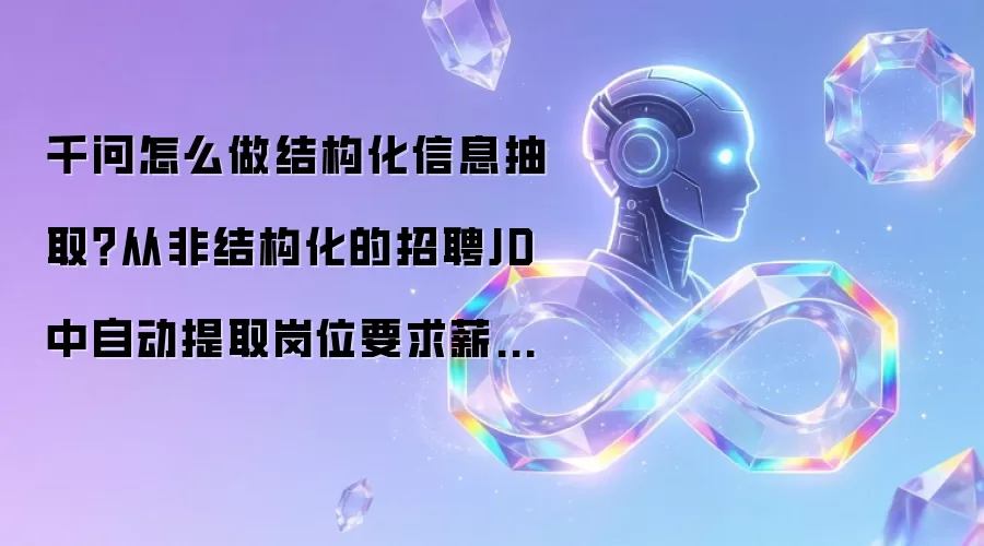 千问怎么做结构化信息抽取？从非结构化的招聘JD中自动提取岗位要求薪资技能标签