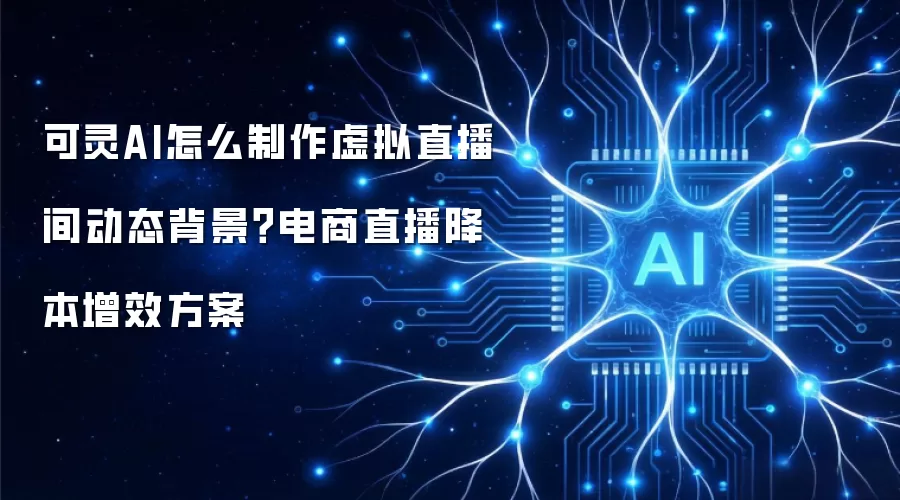 可灵AI怎么制作虚拟直播间动态背景？电商直播降本增效方案