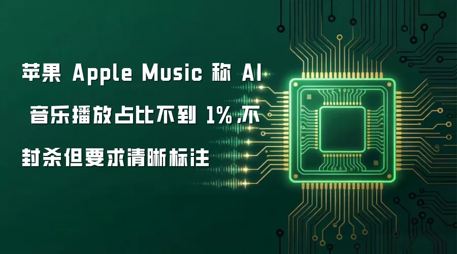 苹果 Apple Music 称 AI 音乐播放占比不到 1%，不封杀但要求清晰标注