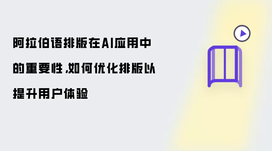 阿拉伯语排版在AI应用中的重要性，如何优化排版以提升用户体验