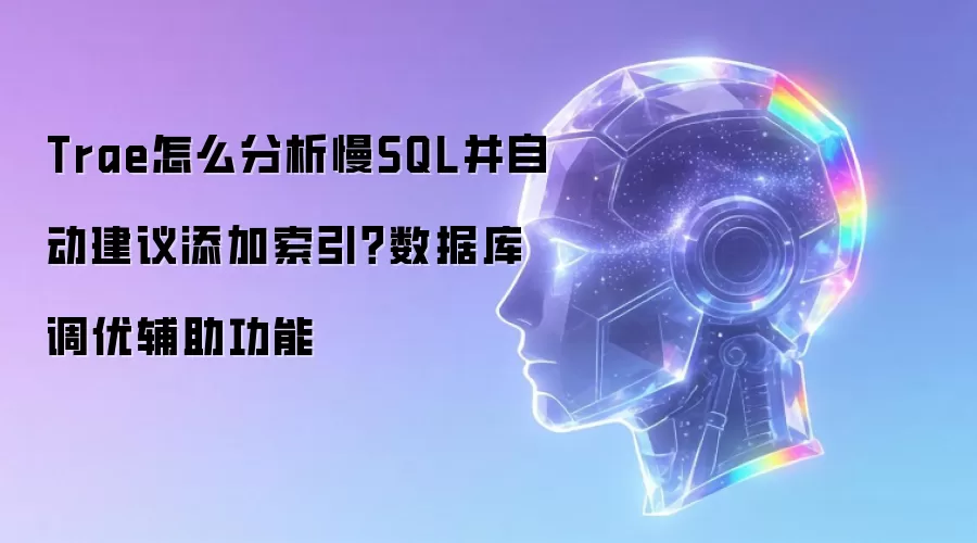Trae怎么分析慢SQL并自动建议添加索引?数据库调优辅助功能