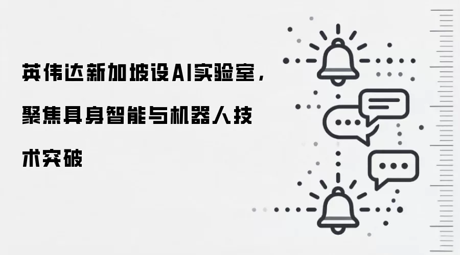 英伟达新加坡设AI实验室，聚焦具身智能与机器人技术突破