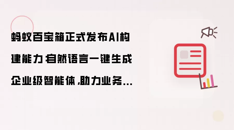 蚂蚁百宝箱正式发布AI构建能力:自然语言一键生成企业级智能体,助力业务创新提效