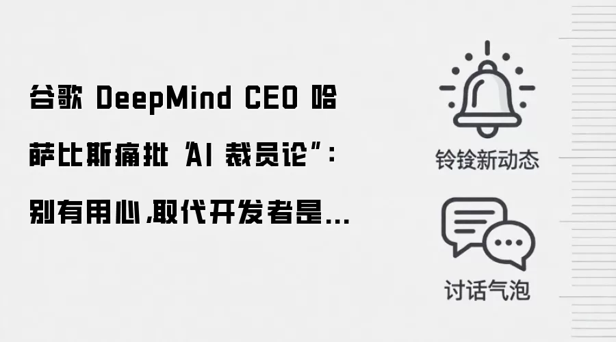 谷歌 DeepMind CEO 哈萨比斯痛批“AI 裁员论”：别有用心，取代开发者是重大错误