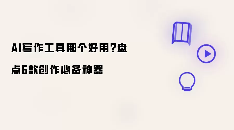 AI写作工具哪个好用?盘点6款创作必备神器