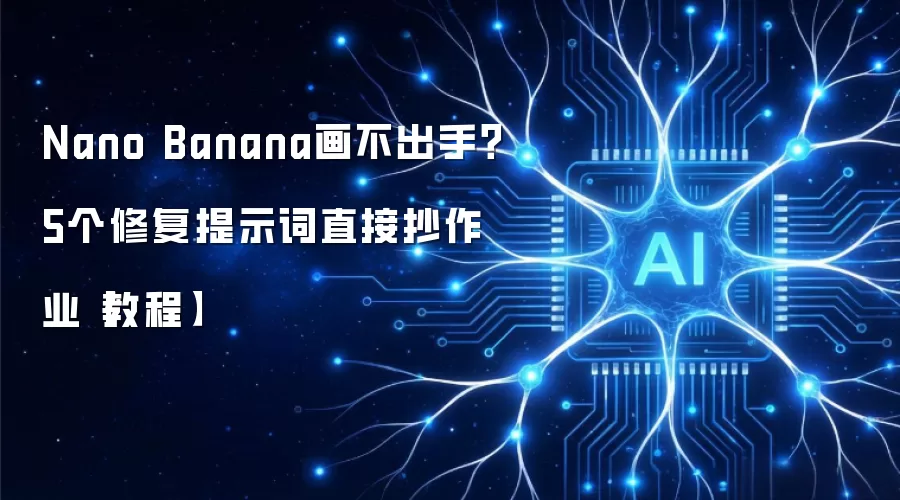 Nano Banana画不出手？5个修复提示词直接抄作业【教程】
