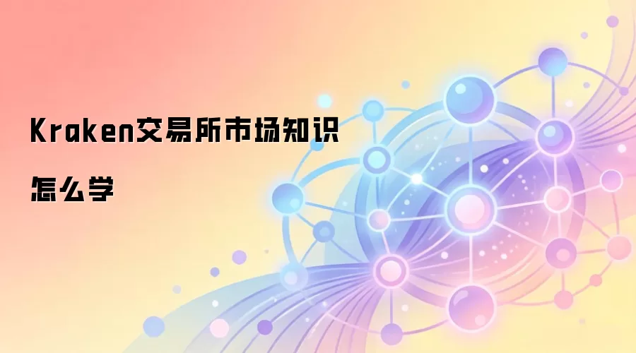 Kraken交易所市场知识怎么学