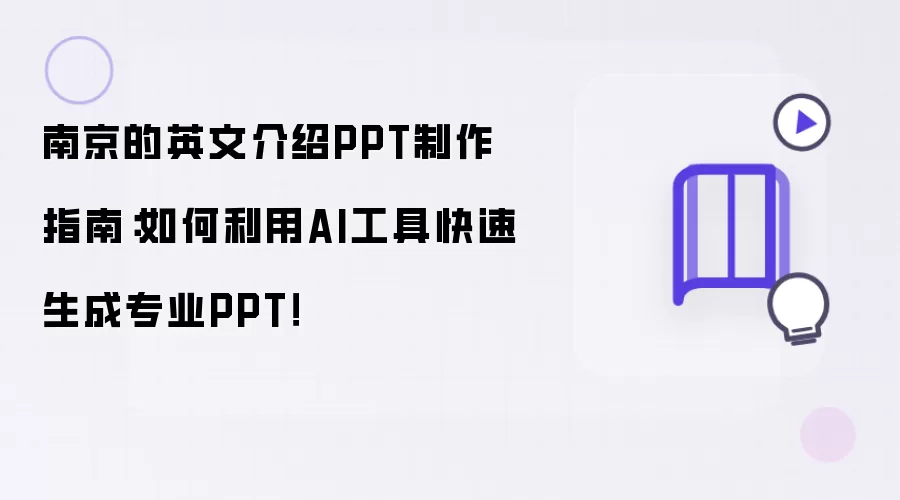 南京的英文介绍PPT制作指南:如何利用AI工具快速生成专业PPT!