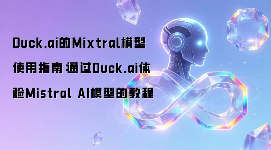 Duck.ai的Mixtral模型使用指南：通过Duck.ai体验Mistral AI模型的教程
