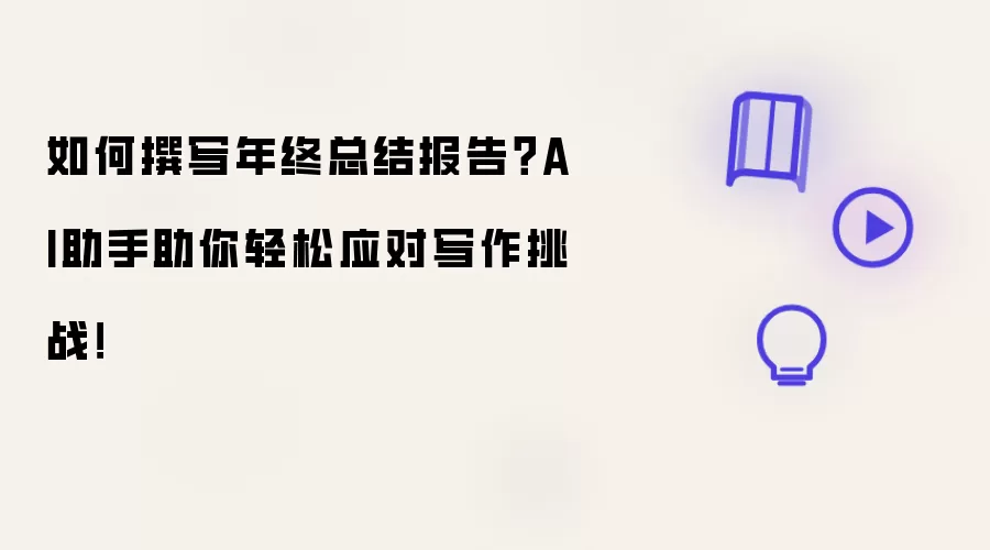 如何撰写年终总结报告?AI助手助你轻松应对写作挑战!