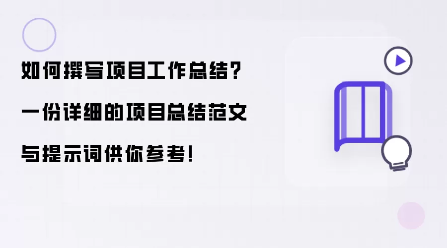 如何撰写项目工作总结？一份详细的项目总结范文与提示词供你参考！