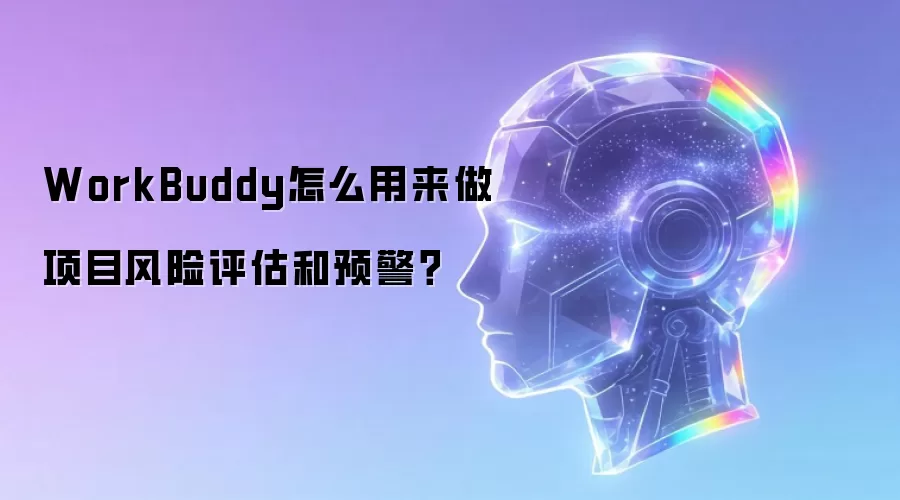 WorkBuddy怎么用来做项目风险评估和预警?