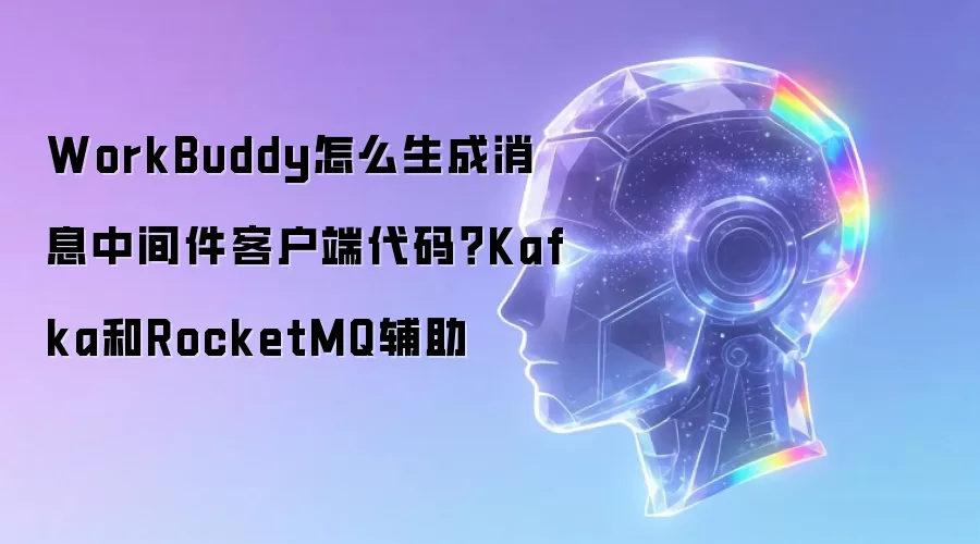 WorkBuddy怎么生成消息中间件客户端代码？Kafka和RocketMQ辅助