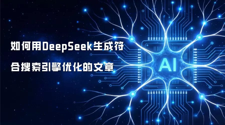 如何用DeepSeek生成符合搜索引擎优化的文章
