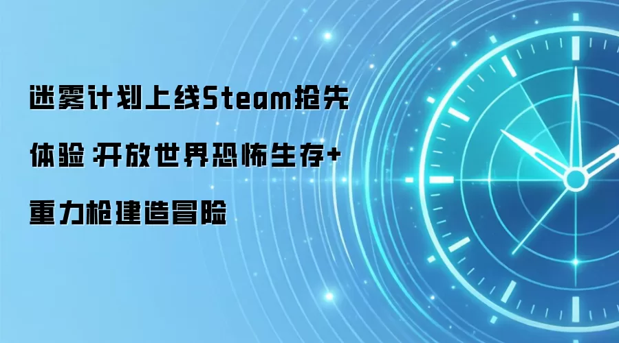 迷雾计划上线Steam抢先体验:开放世界恐怖生存+重力枪建造冒险