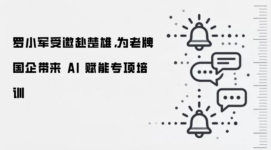 罗小军受邀赴楚雄,为老牌国企带来 AI 赋能专项培训