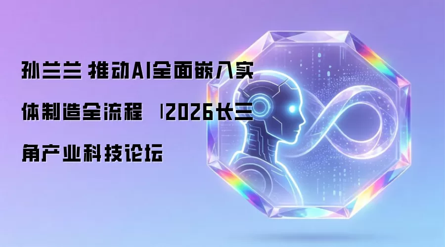 孙兰兰：推动AI全面嵌入实体制造全流程 
