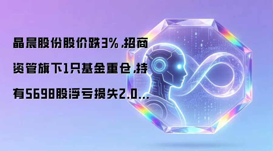 晶晨股份股价跌3%，招商资管旗下1只基金重仓，持有5698股浮亏损失2.04万元