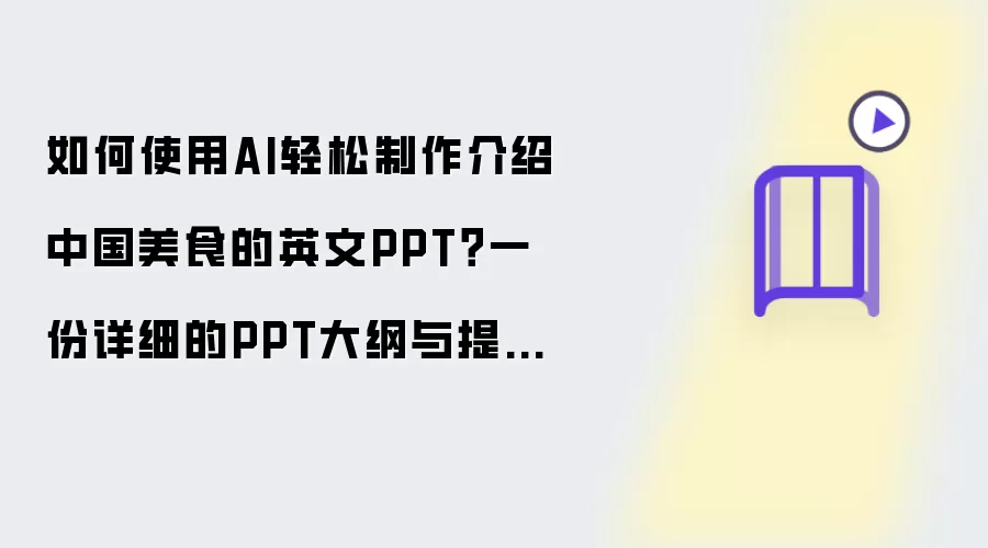 如何使用AI轻松制作介绍中国美食的英文PPT？一份详细的PPT大纲与提示词供你参考！