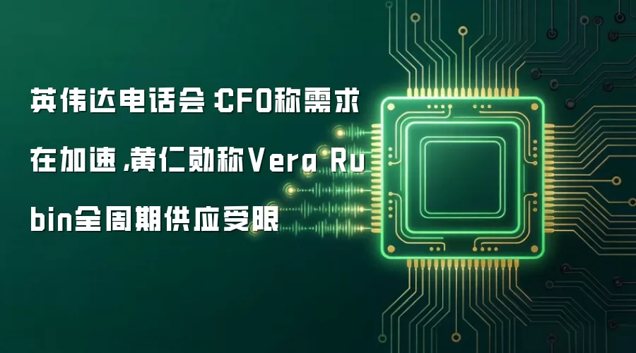 英伟达电话会：CFO称需求在加速，黄仁勋称Vera Rubin全周期供应受限