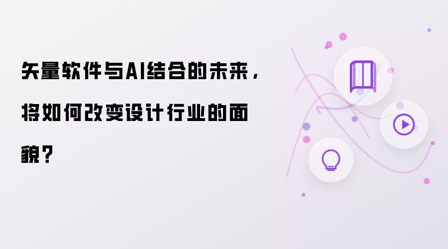 矢量软件与AI结合的未来,将如何改变设计行业的面貌?