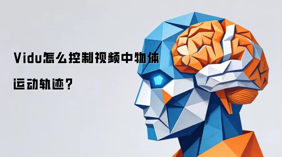 Vidu怎么控制视频中物体运动轨迹?