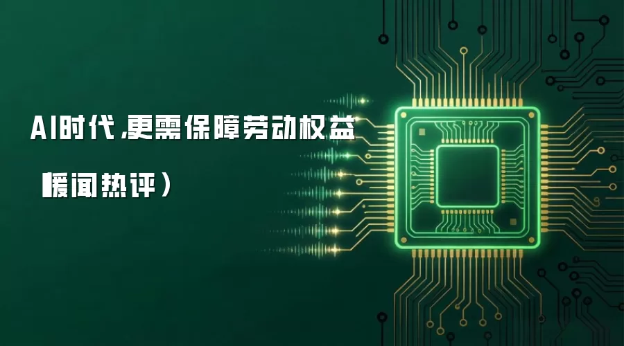 AI时代，更需保障劳动权益（暖闻热评）
