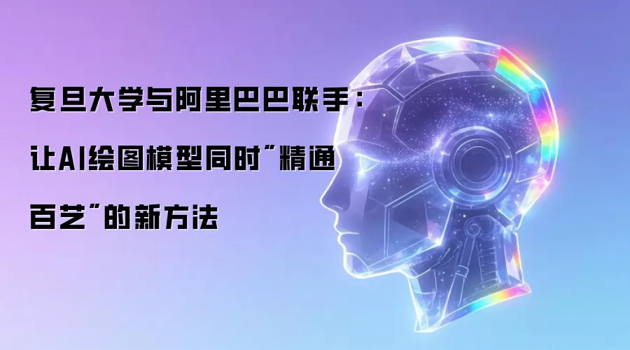 复旦大学与阿里巴巴联手：让AI绘图模型同时