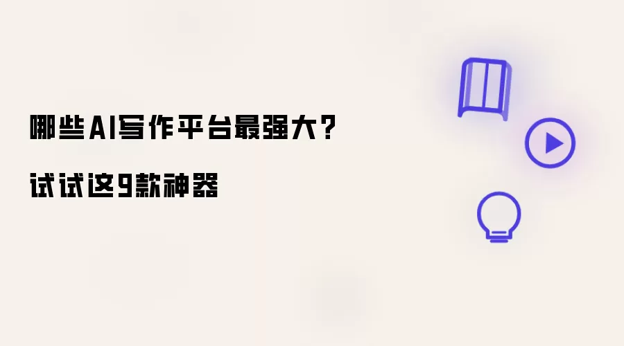 哪些AI写作平台最强大?试试这9款神器