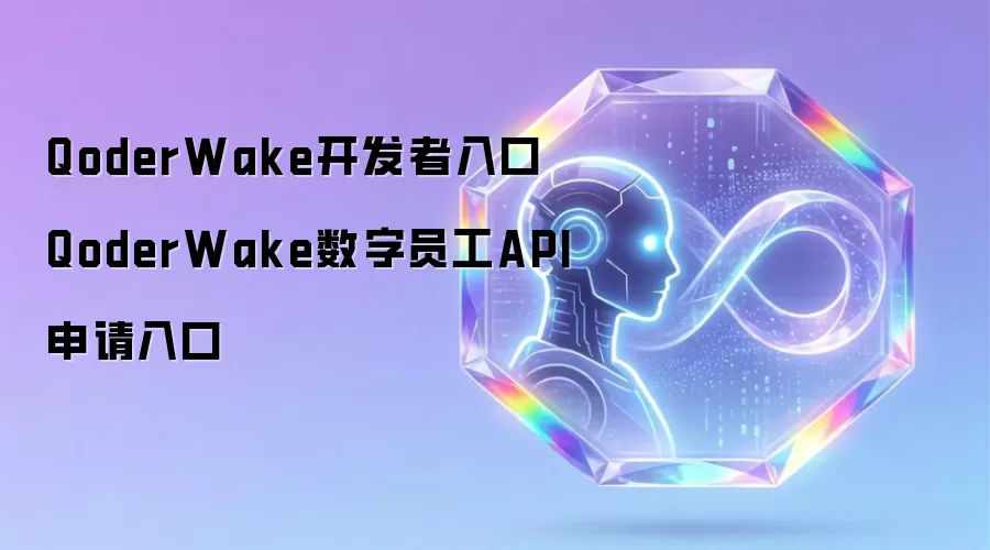 QoderWake开发者入口 QoderWake数字员工API申请入口