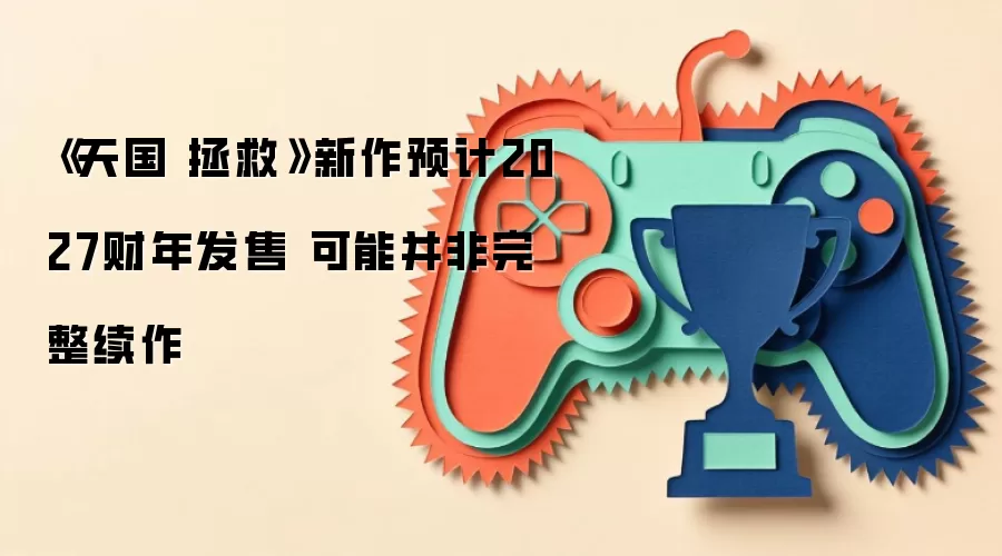 《天国 拯救》新作预计2027财年发售 可能并非完整续作