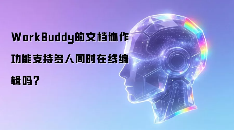 WorkBuddy的文档协作功能支持多人同时在线编辑吗？
