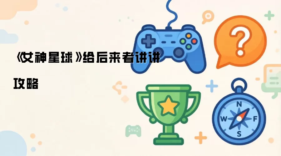 《女神星球》给后来者讲讲攻略