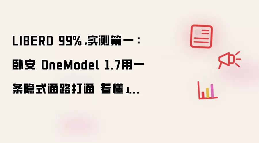 LIBERO 99%，实测第一：卧安 OneModel 1.7用一条隐式通路打通「看懂」到「做对」