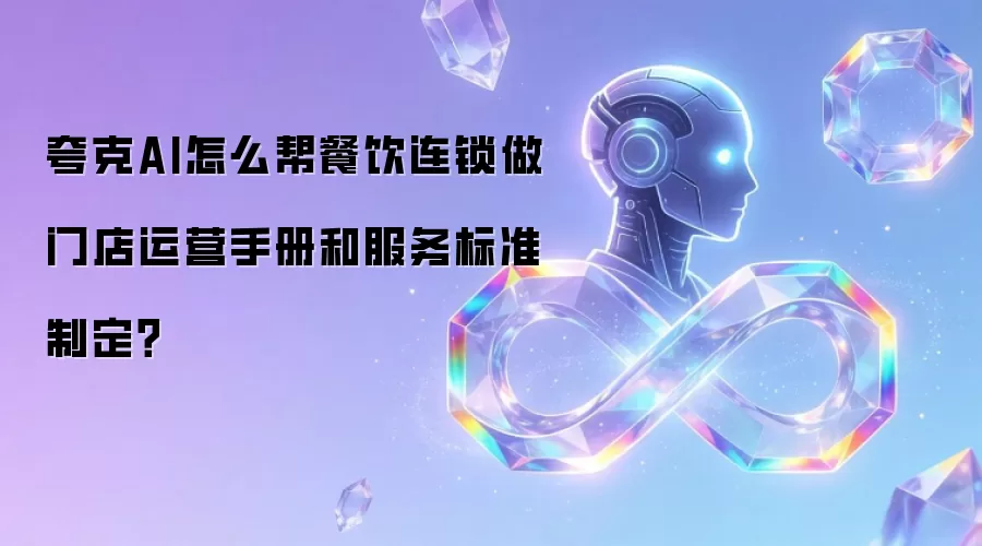 夸克AI怎么帮餐饮连锁做门店运营手册和服务标准制定?