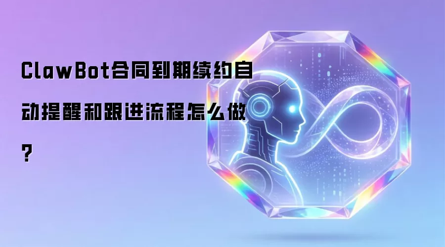 ClawBot合同到期续约自动提醒和跟进流程怎么做？