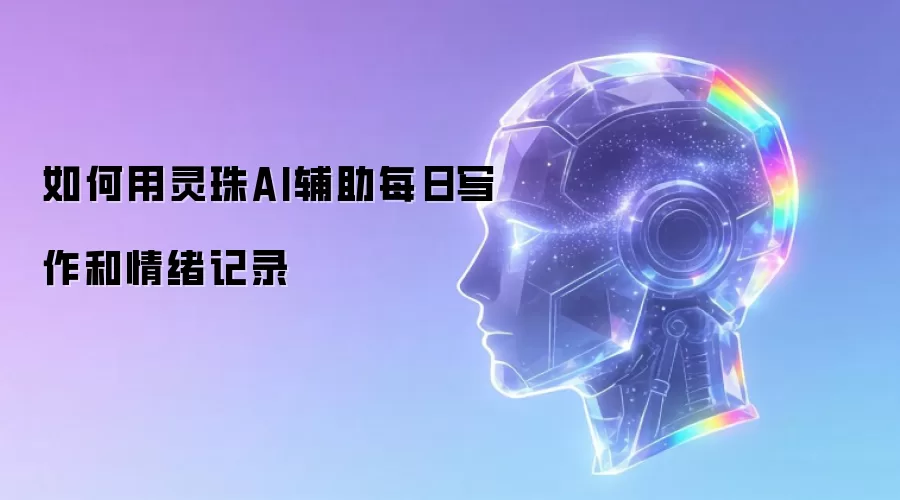 如何用灵珠AI辅助每日写作和情绪记录