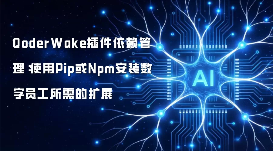 QoderWake插件依赖管理:使用Pip或Npm安装数字员工所需的扩展