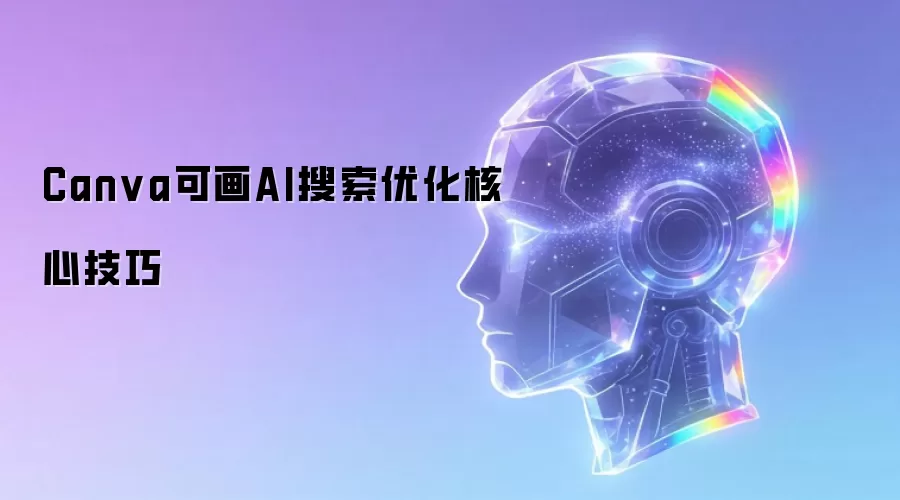 Canva可画AI搜索优化核心技巧