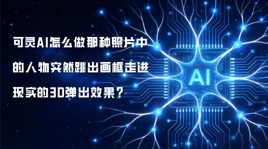 可灵AI怎么做那种照片中的人物突然跳出画框走进现实的3D弹出效果?