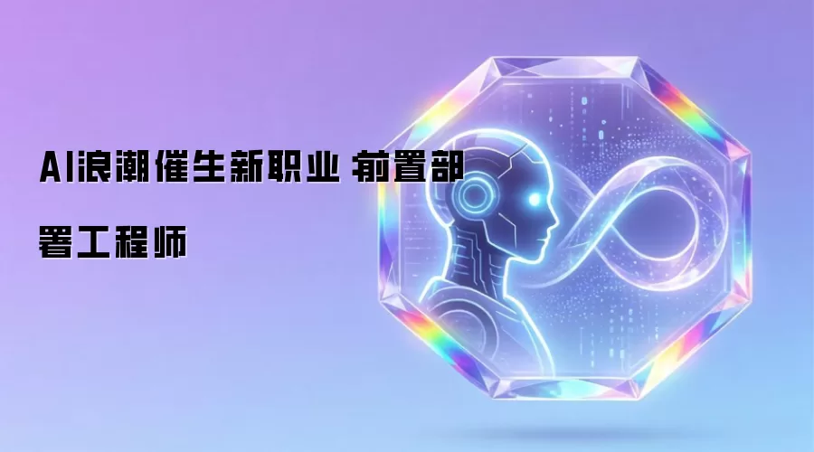 AI浪潮催生新职业：前置部署工程师