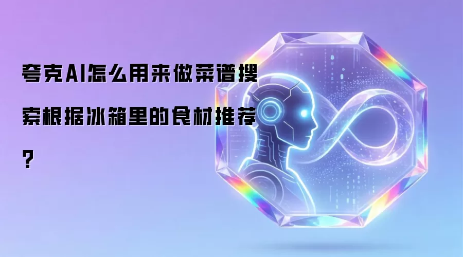 夸克AI怎么用来做菜谱搜索根据冰箱里的食材推荐?