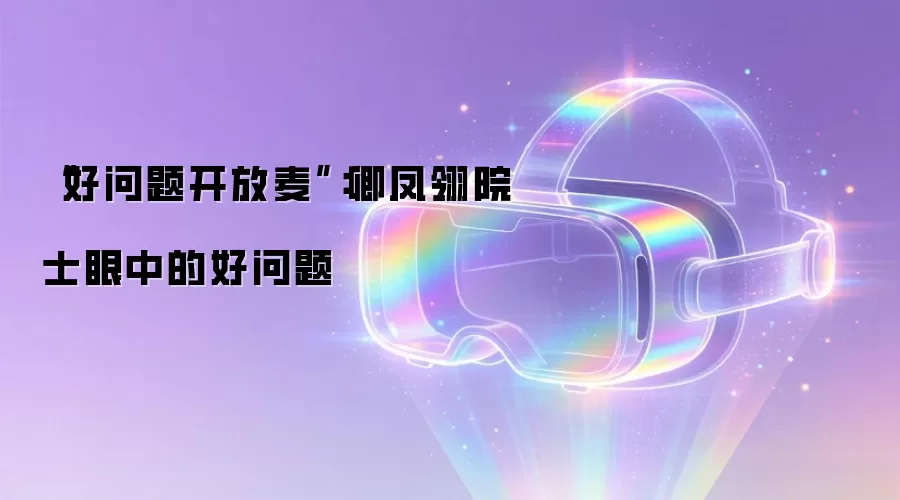 “好问题开放麦”:卿凤翎院士眼中的好问题