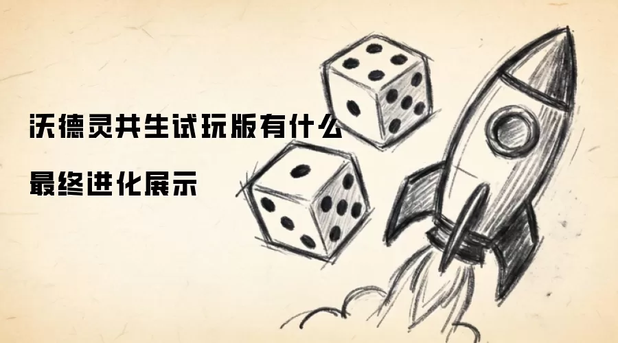 沃德灵共生试玩版有什么最终进化展示