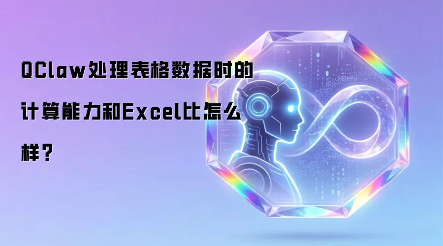 QClaw处理表格数据时的计算能力和Excel比怎么样？